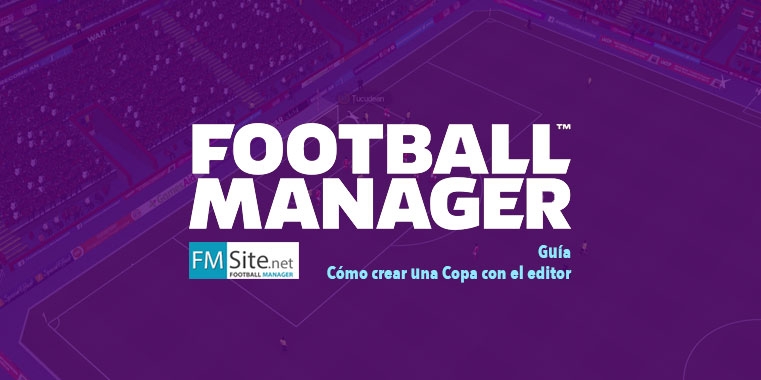 ¿Cómo crear una Copa utilizando el editor externo del Football Manager?