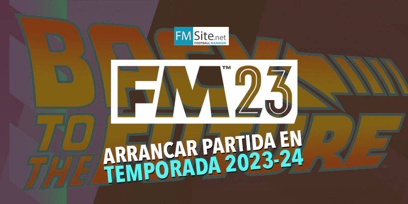 Cómo empezar una partida al FM23 en la temporada 2023-24 sin parches